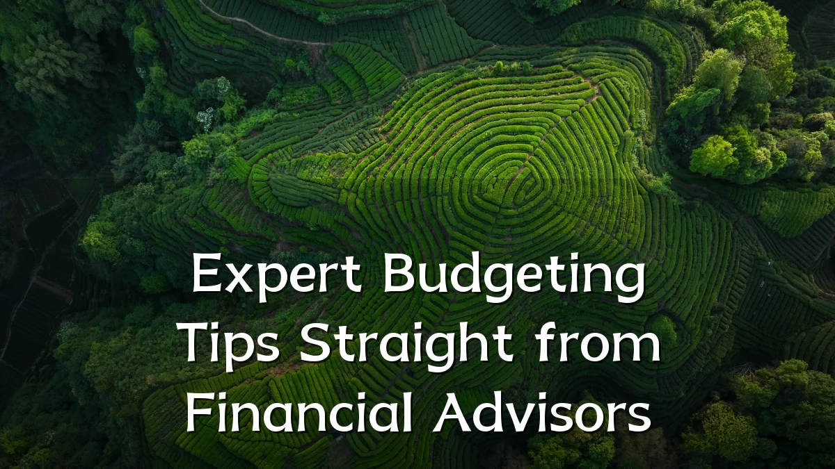 Expert Budgeting Tips Straight from Financial Advisors