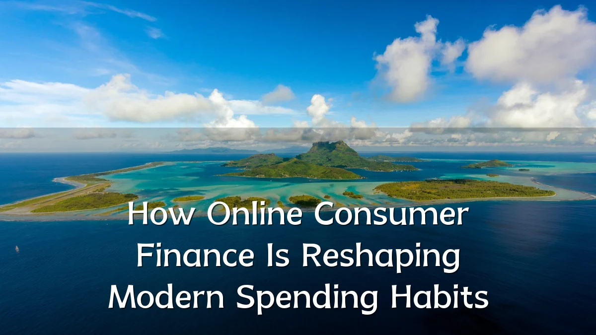 How Online Consumer Finance Is Reshaping Modern Spending Habits