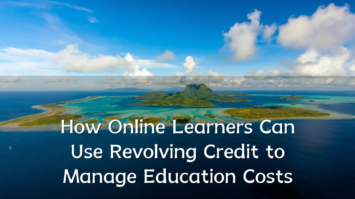 How Online Learners Can Use Revolving Credit to Manage Education Costs