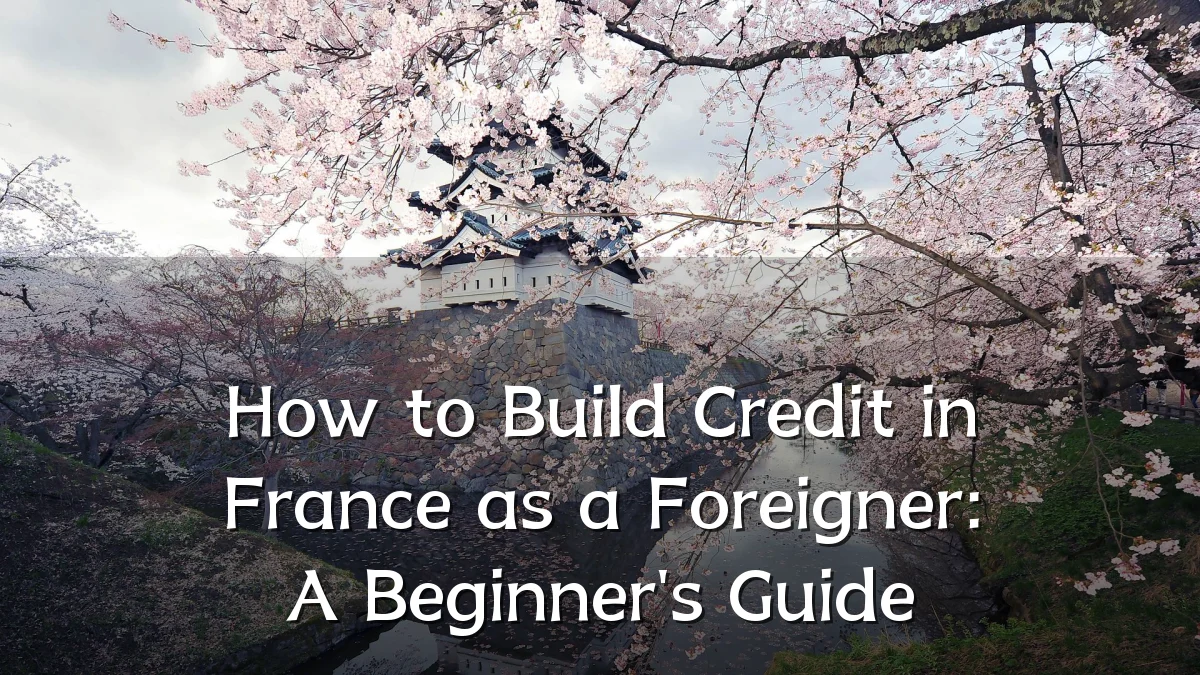 How to Build Credit in France as a Foreigner: A Beginner's Guide