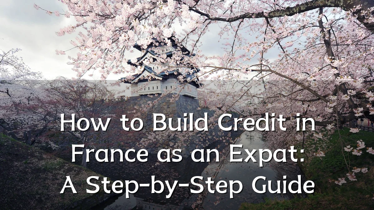 How to Build Credit in France as an Expat: A Step-by-Step Guide