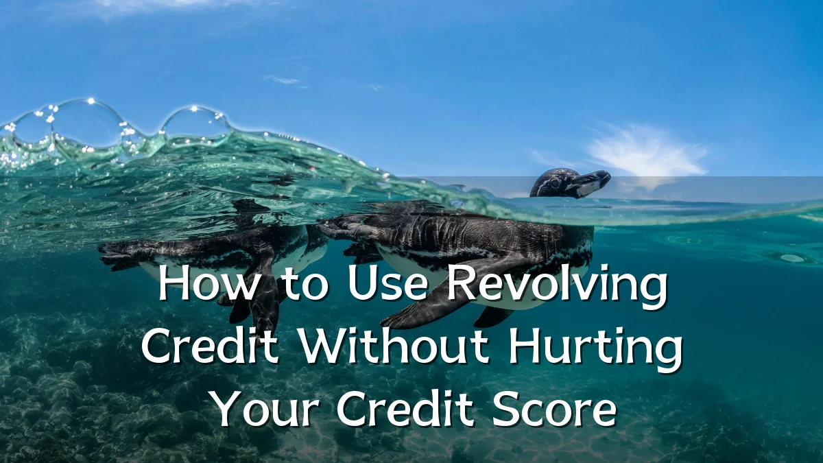 How to Use Revolving Credit Without Hurting Your Credit Score