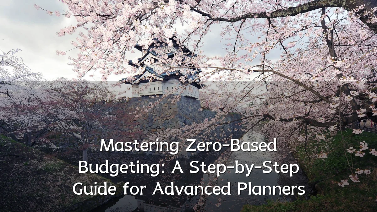 Mastering Zero-Based Budgeting: A Step-by-Step Guide for Advanced Planners