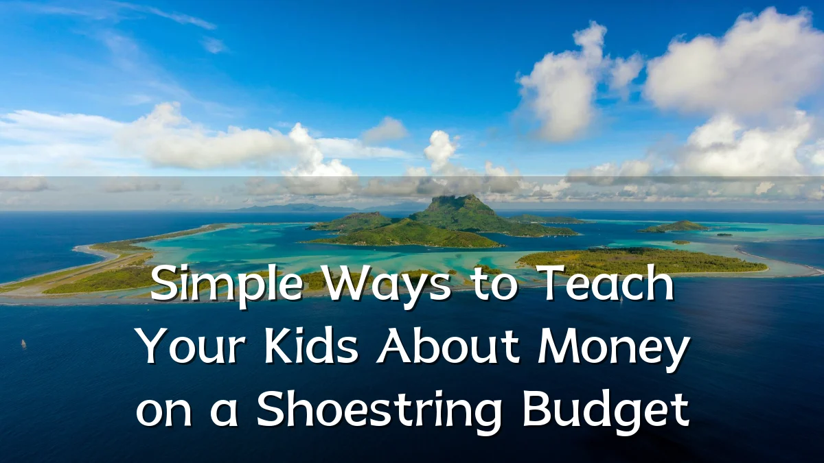 Simple Ways to Teach Your Kids About Money on a Shoestring Budget