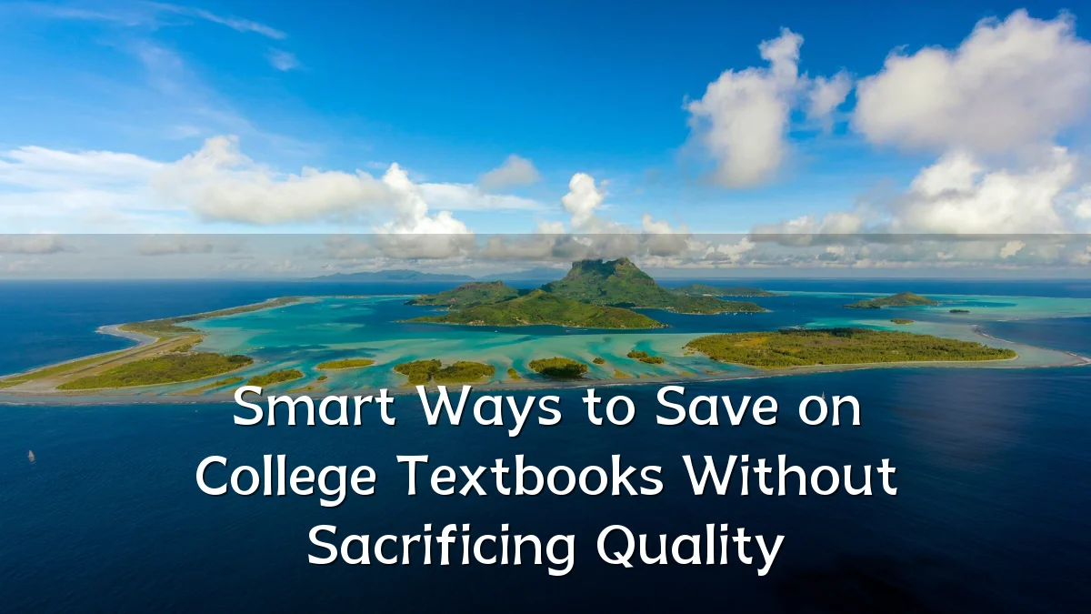 Smart Ways to Save on College Textbooks Without Sacrificing Quality