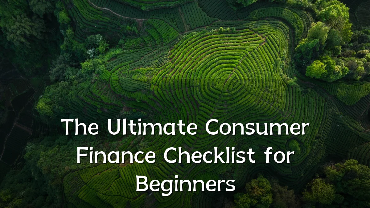 The Ultimate Consumer Finance Checklist for Beginners