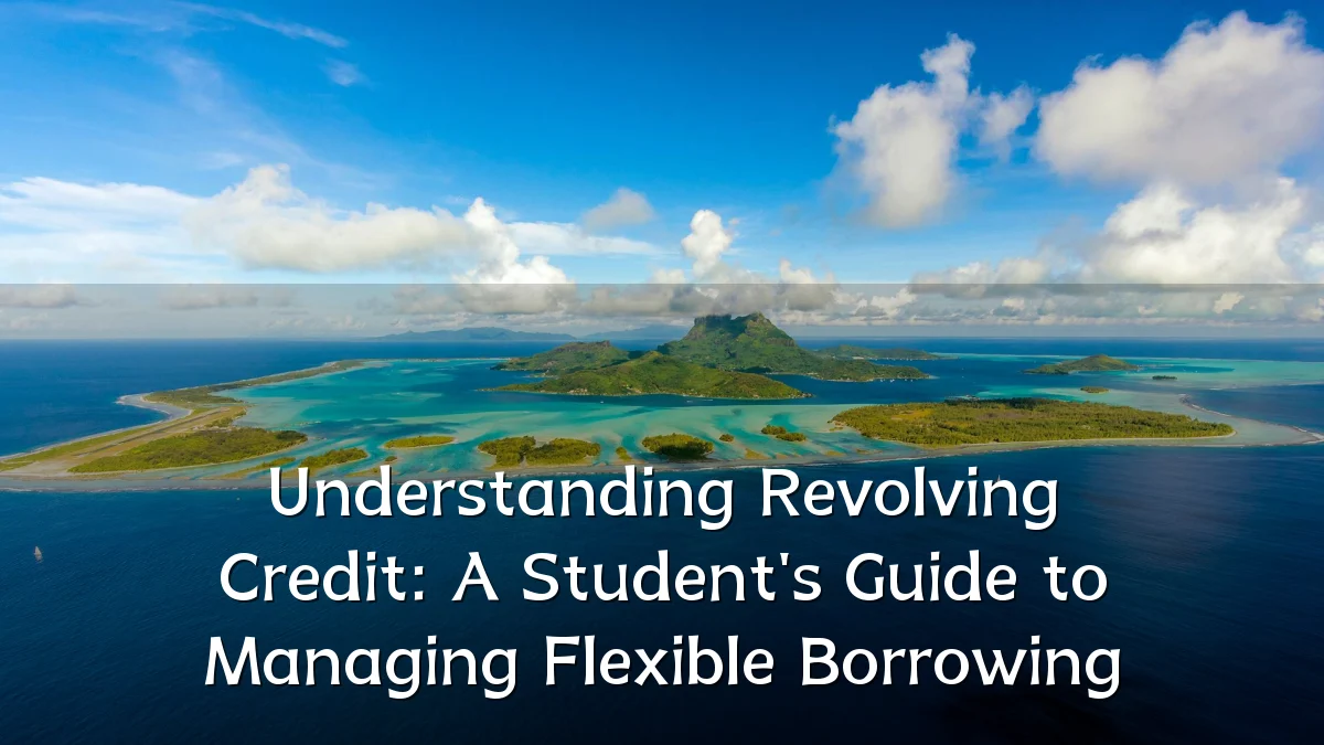 Understanding Revolving Credit: A Student's Guide to Managing Flexible Borrowing