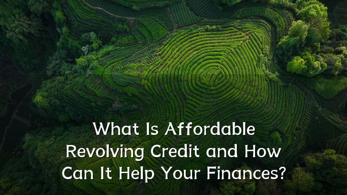 What Is Affordable Revolving Credit and How Can It Help Your Finances?