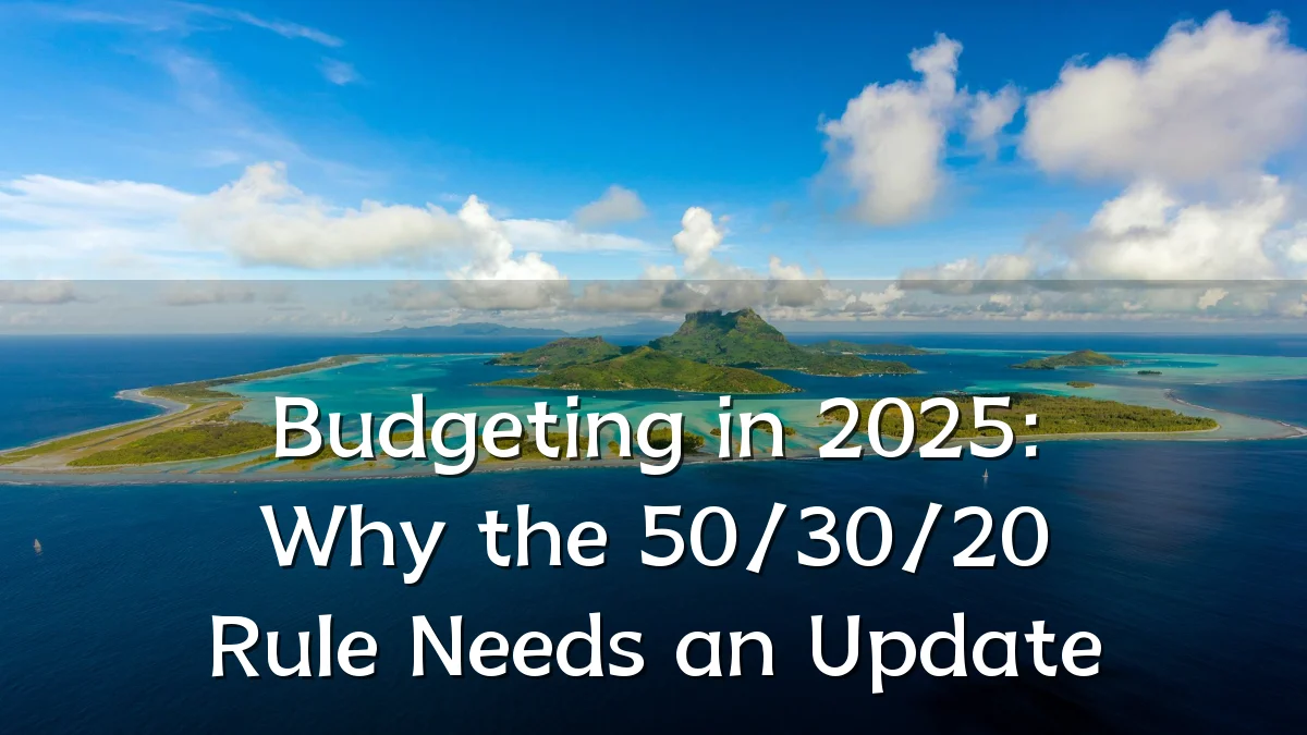 Budgeting in 2025: Why the 50/30/20 Rule Needs an Update