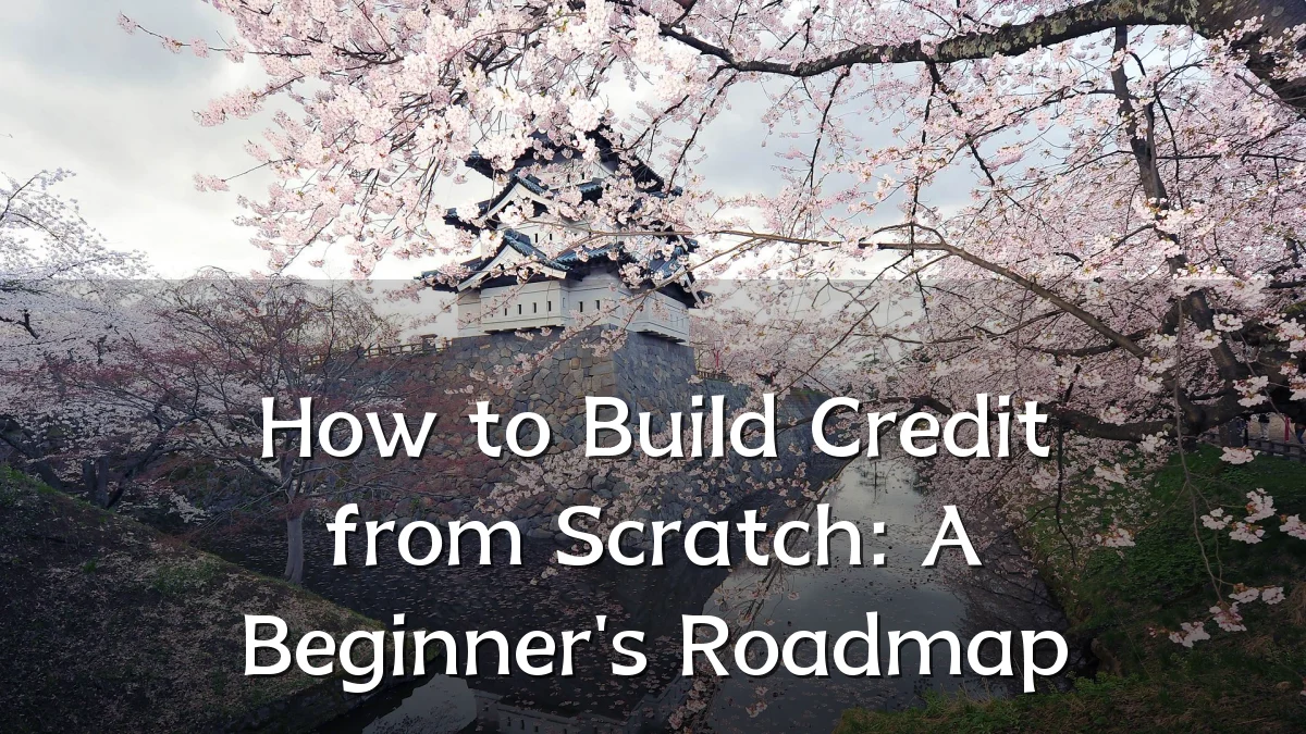 How to Build Credit from Scratch: A Beginner's Roadmap