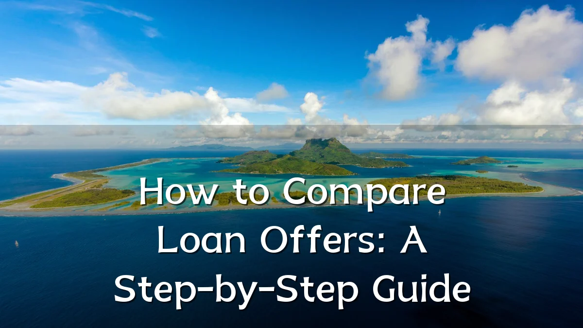 How to Compare Loan Offers: A Step-by-Step Guide