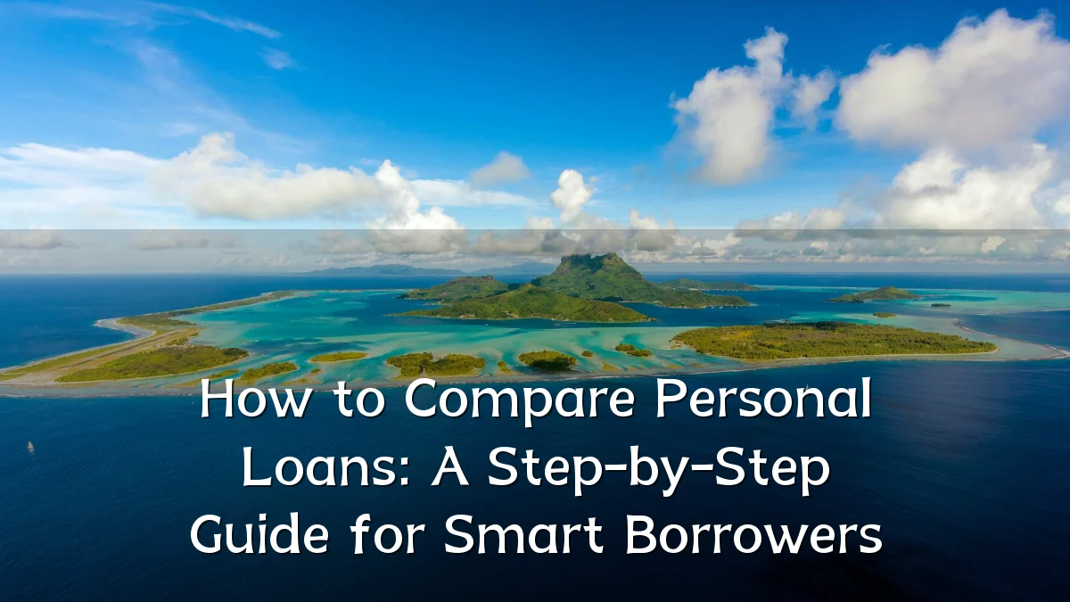 How to Compare Personal Loans: A Step-by-Step Guide for Smart Borrowers