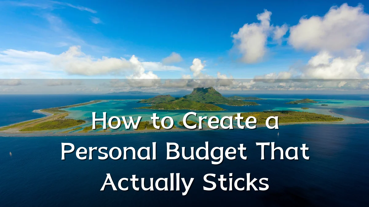 How to Create a Personal Budget That Actually Sticks