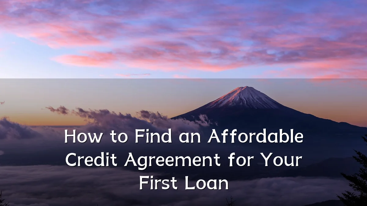 How to Find an Affordable Credit Agreement for Your First Loan