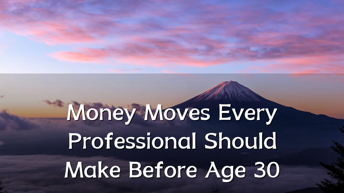 Money Moves Every Professional Should Make Before Age 30
