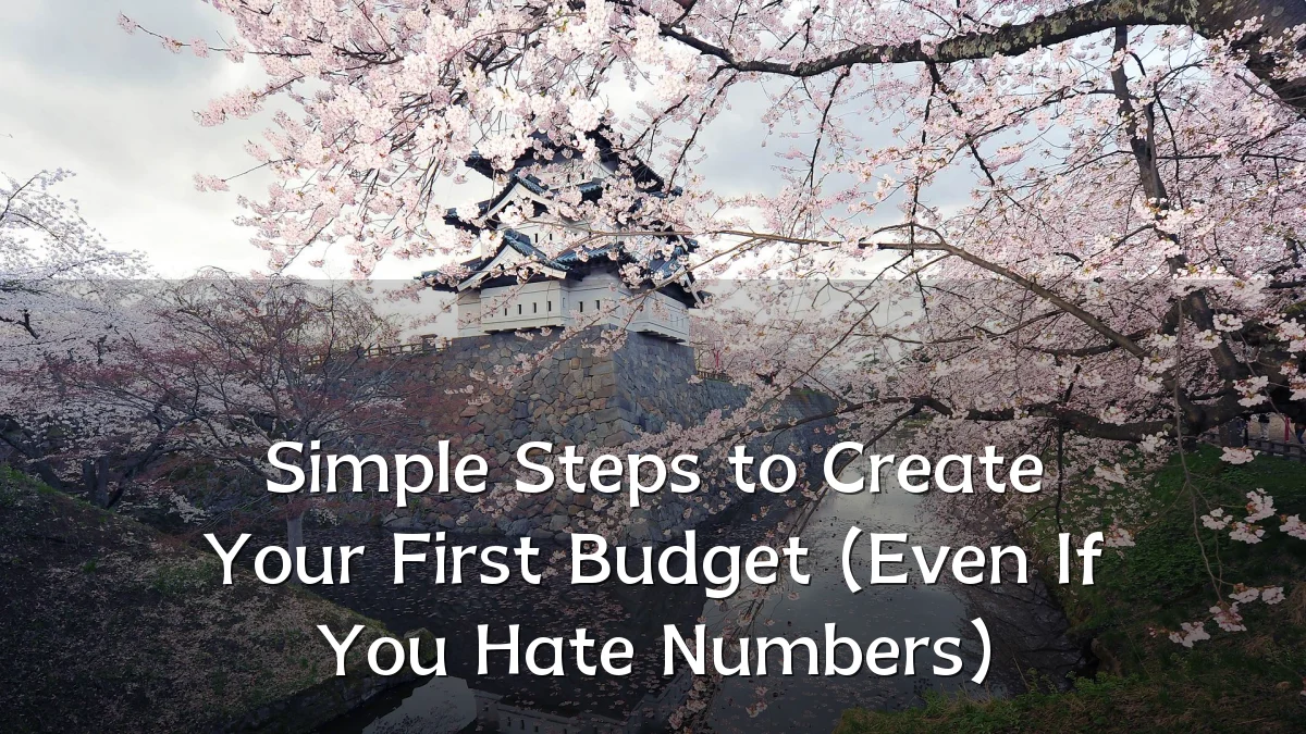 Simple Steps to Create Your First Budget (Even If You Hate Numbers)