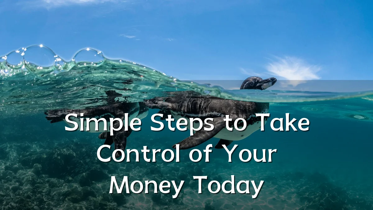 Simple Steps to Take Control of Your Money Today