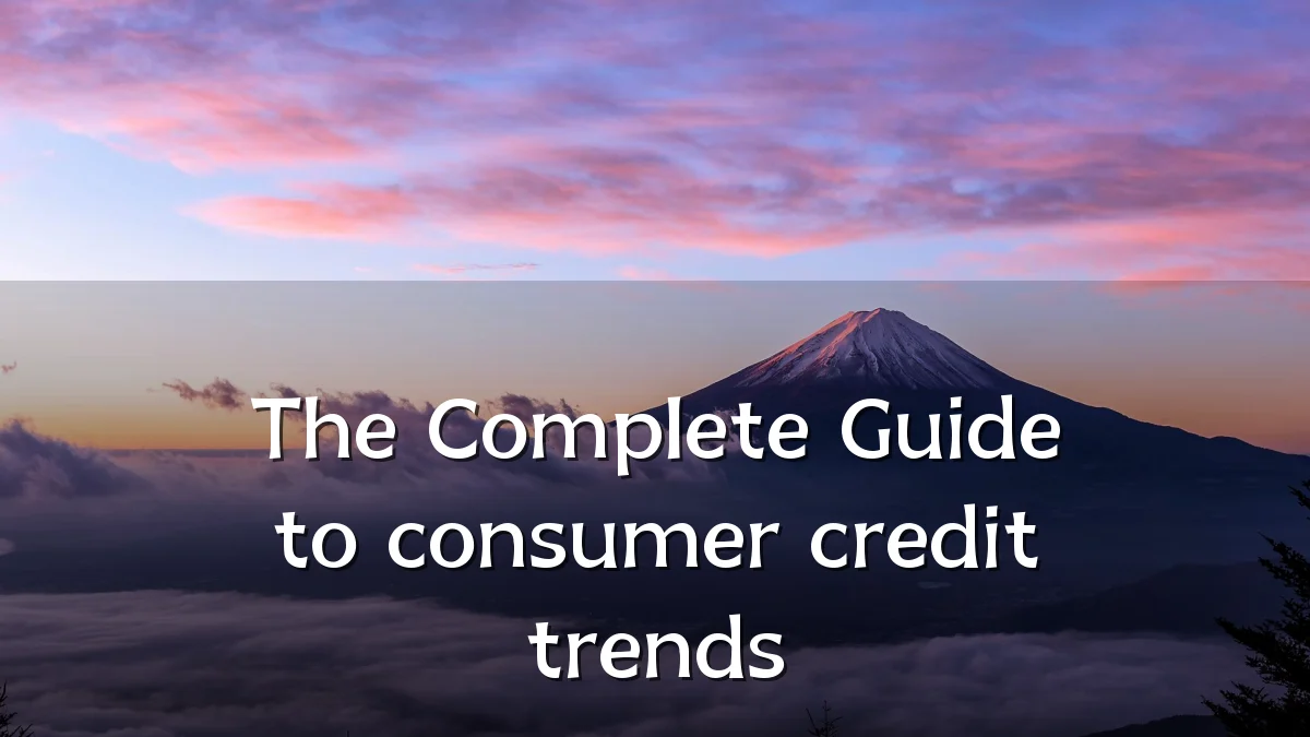 The Complete Guide to consumer credit trends